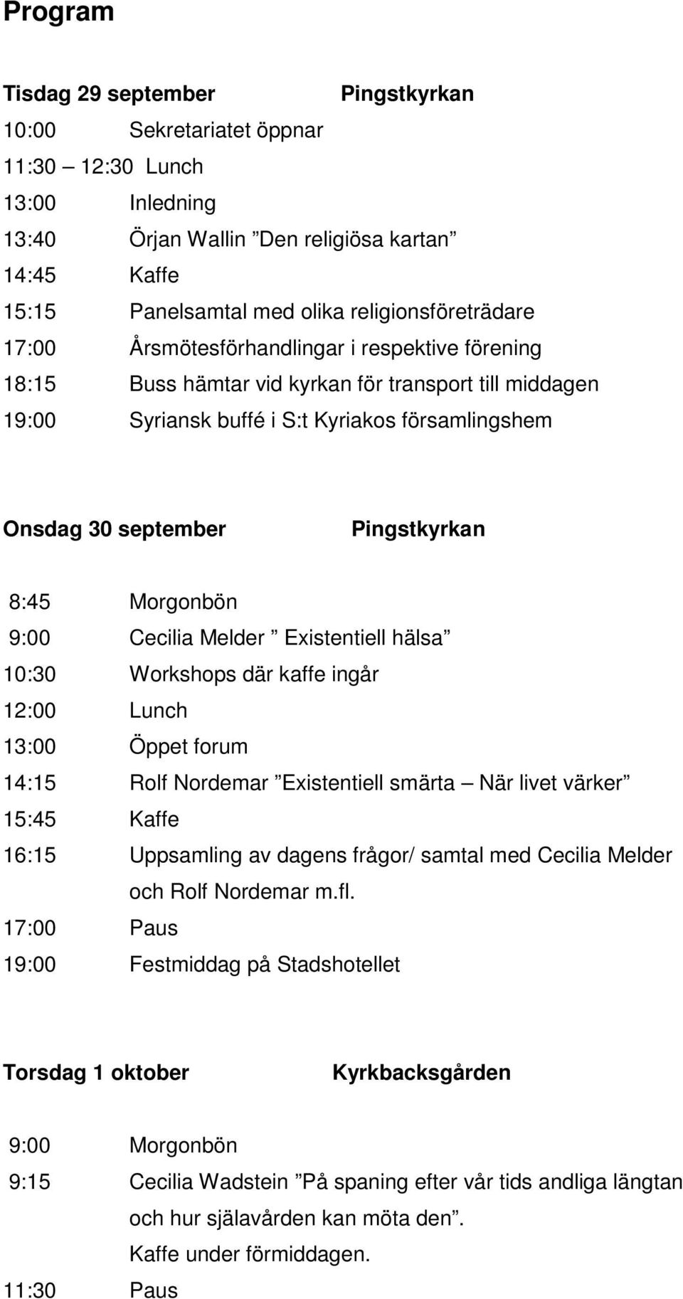 Pingstkyrkan 8:45 Morgonbön 9:00 Cecilia Melder Existentiell hälsa 10:30 Workshops där kaffe ingår 12:00 Lunch 13:00 Öppet forum 14:15 Rolf Nordemar Existentiell smärta När livet värker 15:45 Kaffe