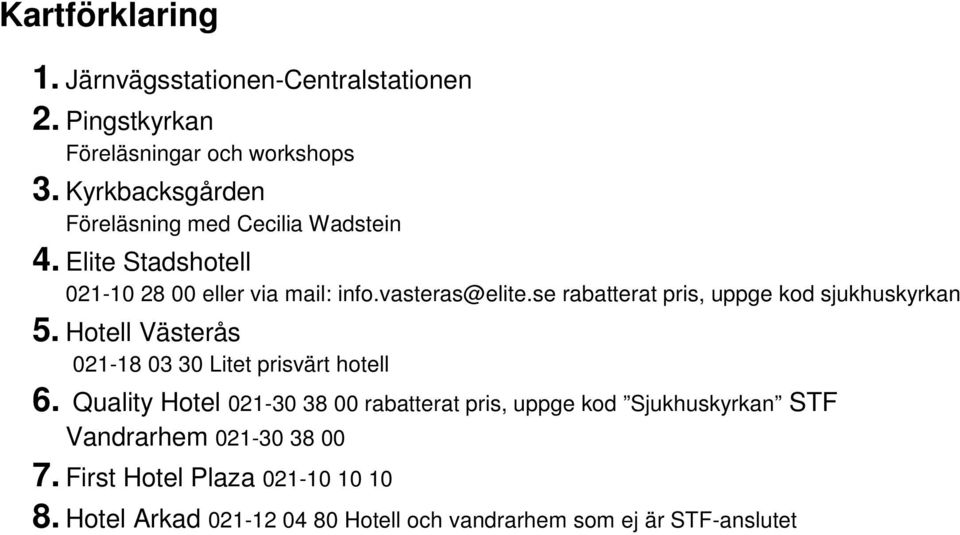se rabatterat pris, uppge kod sjukhuskyrkan 5. Hotell Västerås 021-18 03 30 Litet prisvärt hotell 6.
