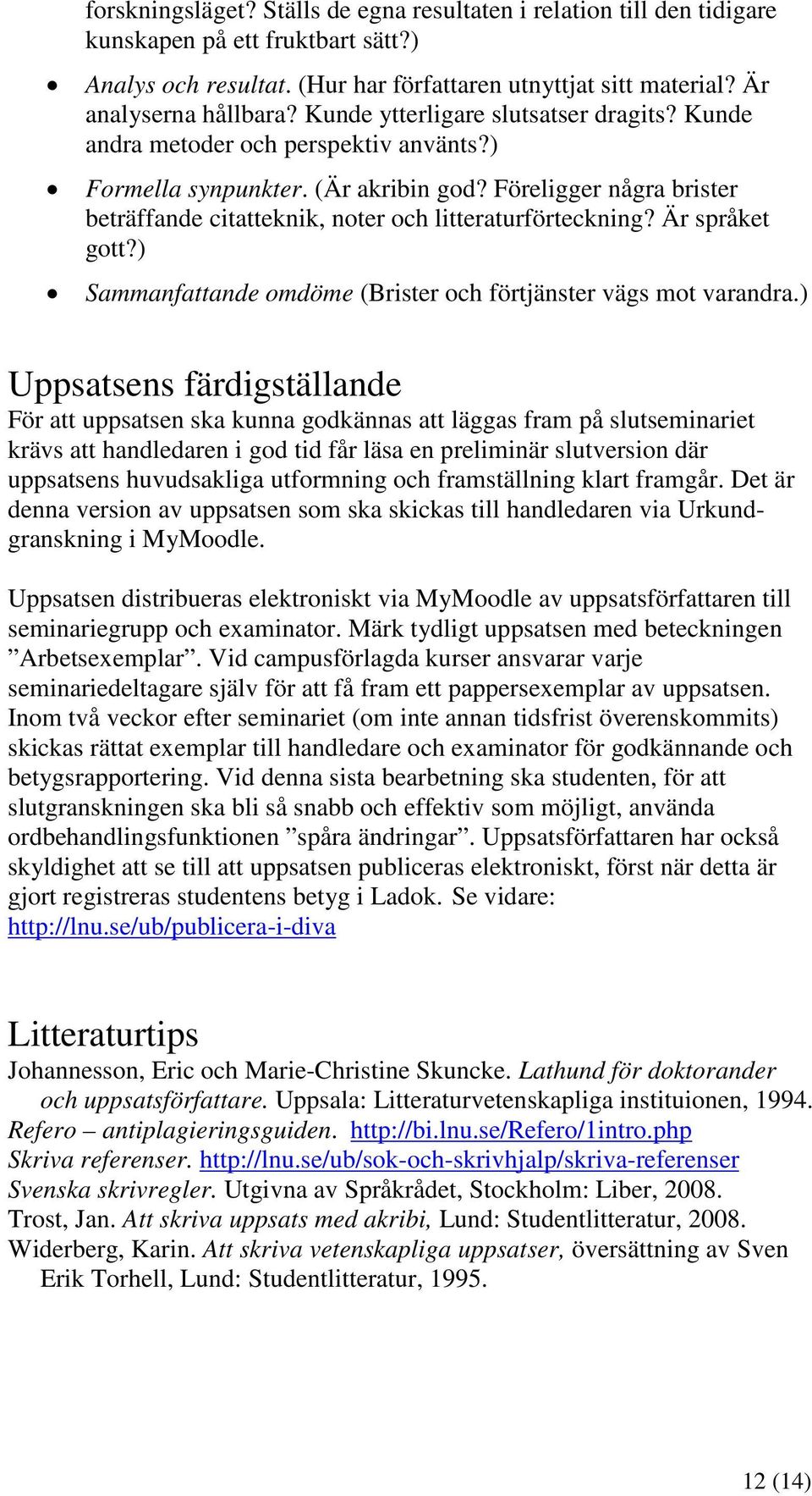 Föreligger några brister beträffande citatteknik, noter och litteraturförteckning? Är språket gott?) Sammanfattande omdöme (Brister och förtjänster vägs mot varandra.