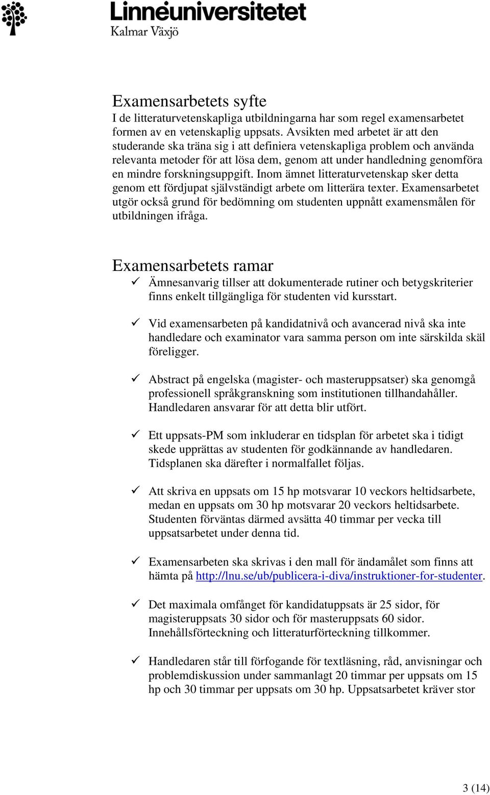 forskningsuppgift. Inom ämnet litteraturvetenskap sker detta genom ett fördjupat självständigt arbete om litterära texter.