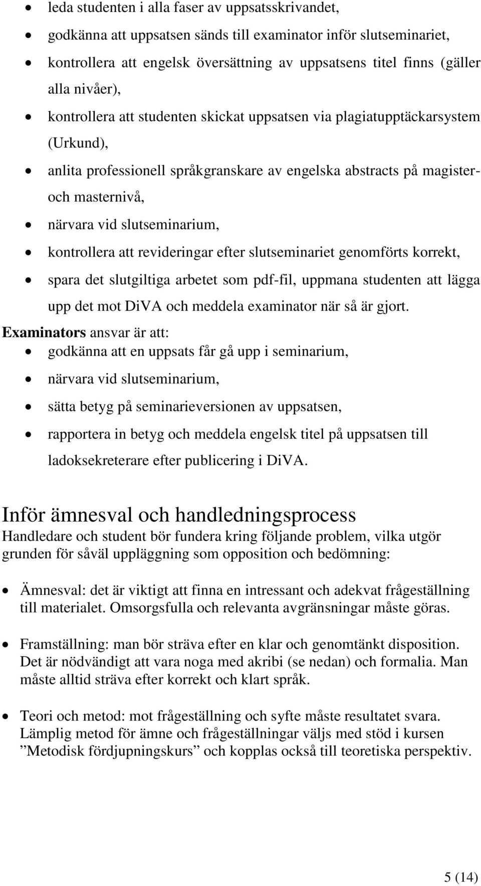 slutseminarium, kontrollera att revideringar efter slutseminariet genomförts korrekt, spara det slutgiltiga arbetet som pdf-fil, uppmana studenten att lägga upp det mot DiVA och meddela examinator