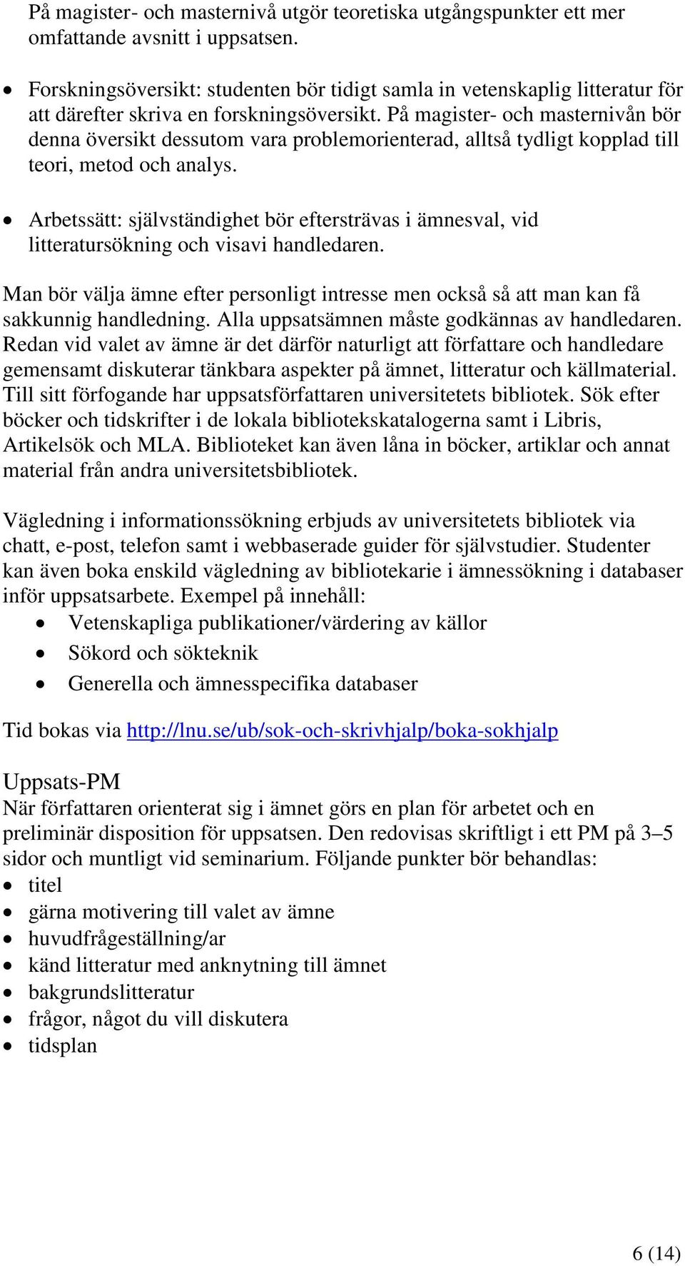 På magister- och masternivån bör denna översikt dessutom vara problemorienterad, alltså tydligt kopplad till teori, metod och analys.