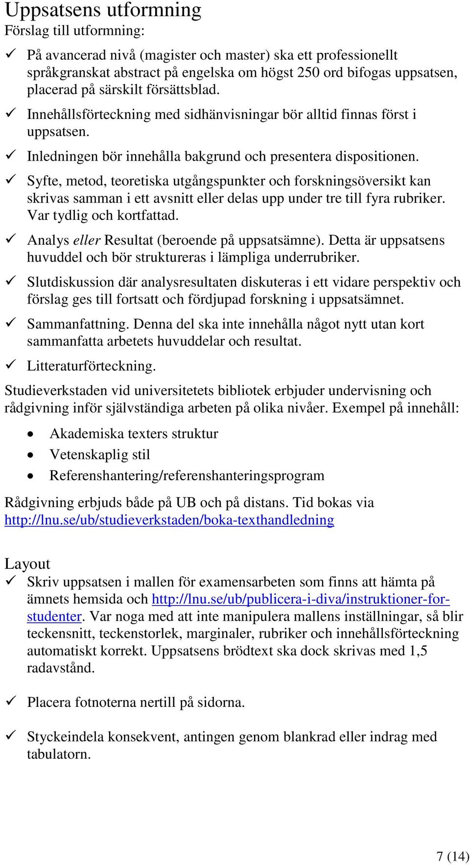 Syfte, metod, teoretiska utgångspunkter och forskningsöversikt kan skrivas samman i ett avsnitt eller delas upp under tre till fyra rubriker. Var tydlig och kortfattad.