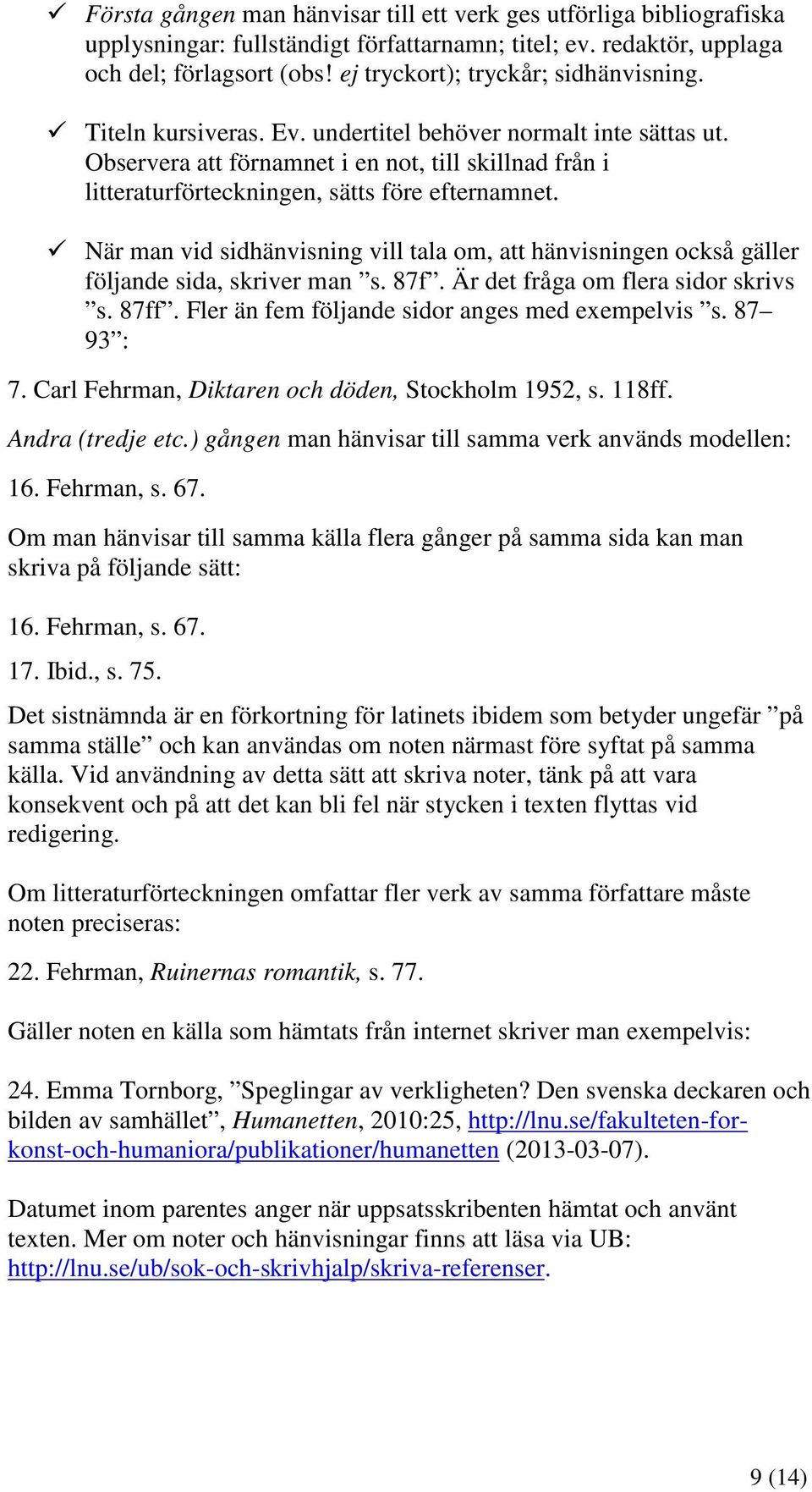 Observera att förnamnet i en not, till skillnad från i litteraturförteckningen, sätts före efternamnet.