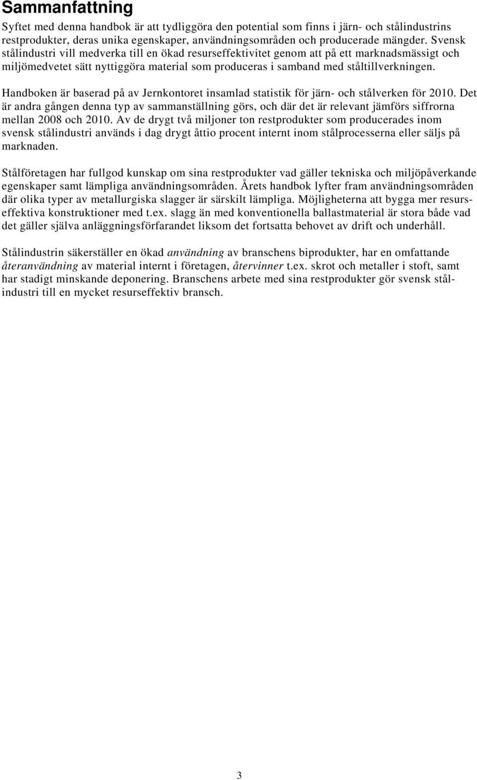 Handboken är baserad på av Jernkontoret insamlad statistik för järn- och stålverken för 2010.