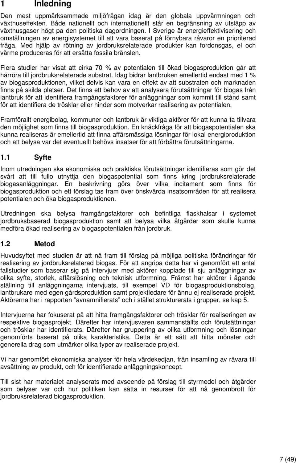 I Sverige är energieffektivisering och omställningen av energisystemet till att vara baserat på förnybara råvaror en prioriterad fråga.