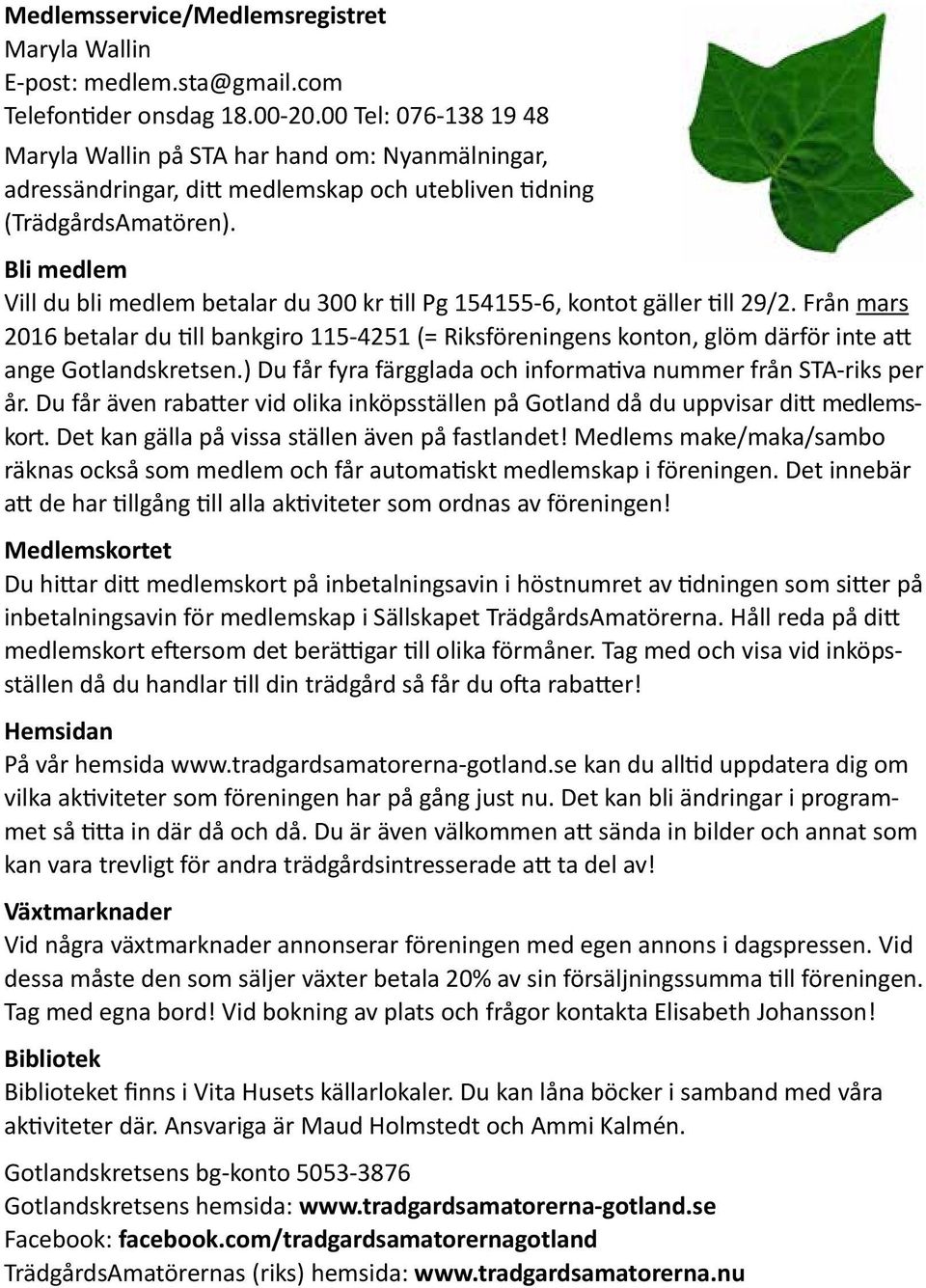 Bli medlem Vill du bli medlem betalar du 300 kr till Pg 154155-6, kontot gäller till 29/2.