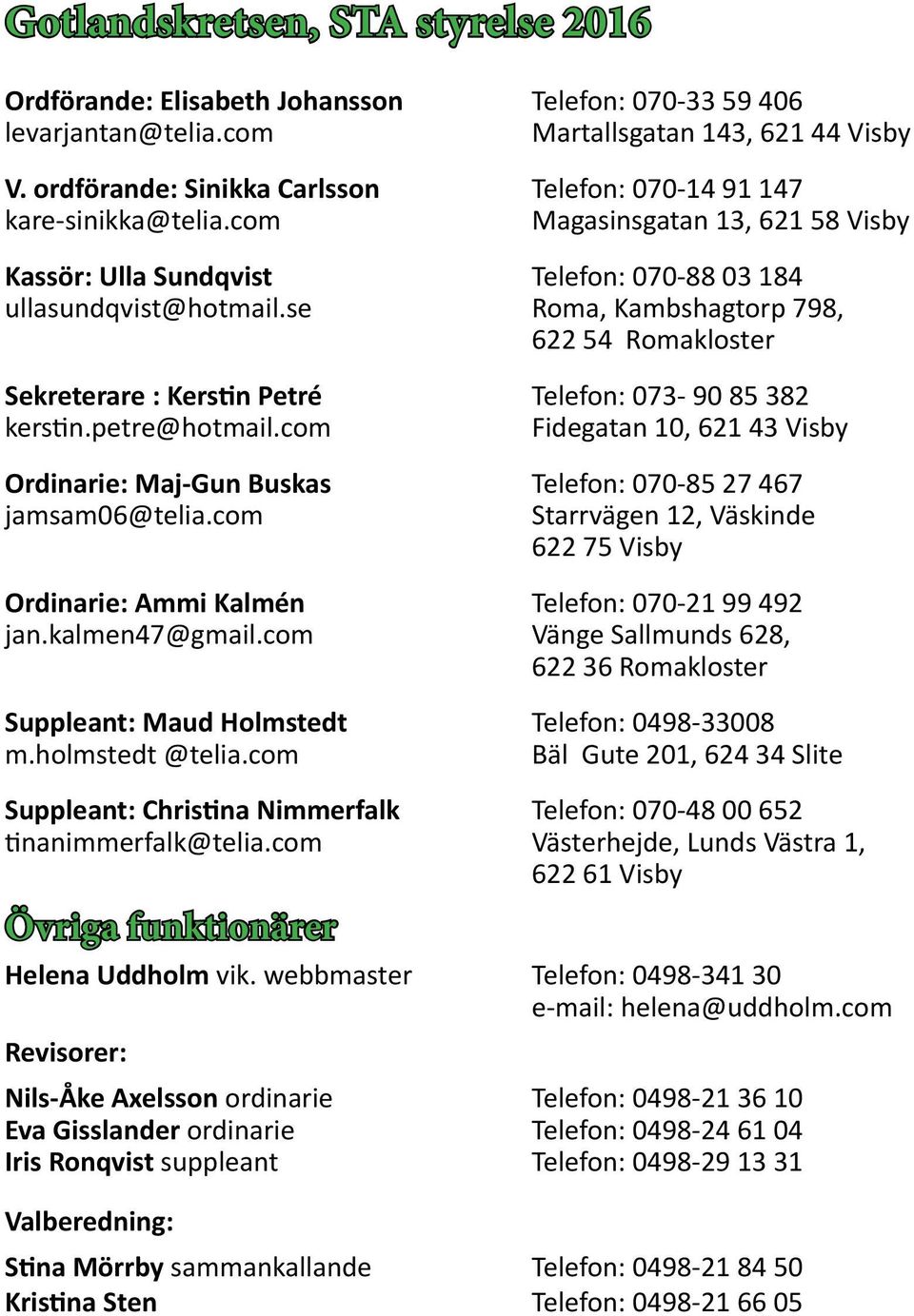 se Roma, Kambshagtorp 798, 622 54 Romakloster Sekreterare : Kerstin Petré Telefon: 073-90 85 382 kerstin.petre@hotmail.