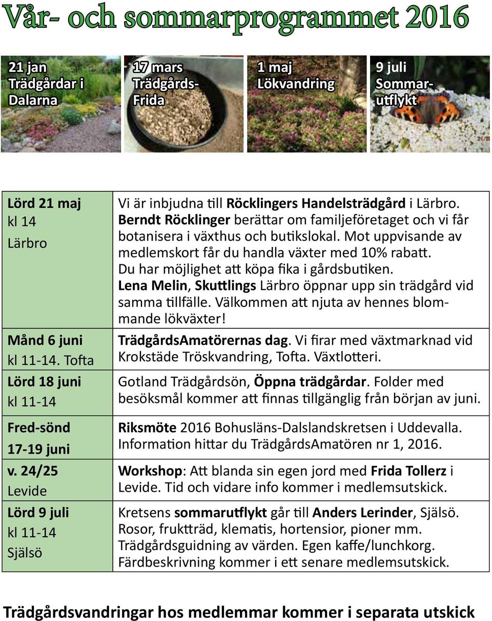 Berndt Röcklinger berättar om familjeföretaget och vi får botanisera i växthus och butikslokal. Mot uppvisande av medlemskort får du handla växter med 10% rabatt.