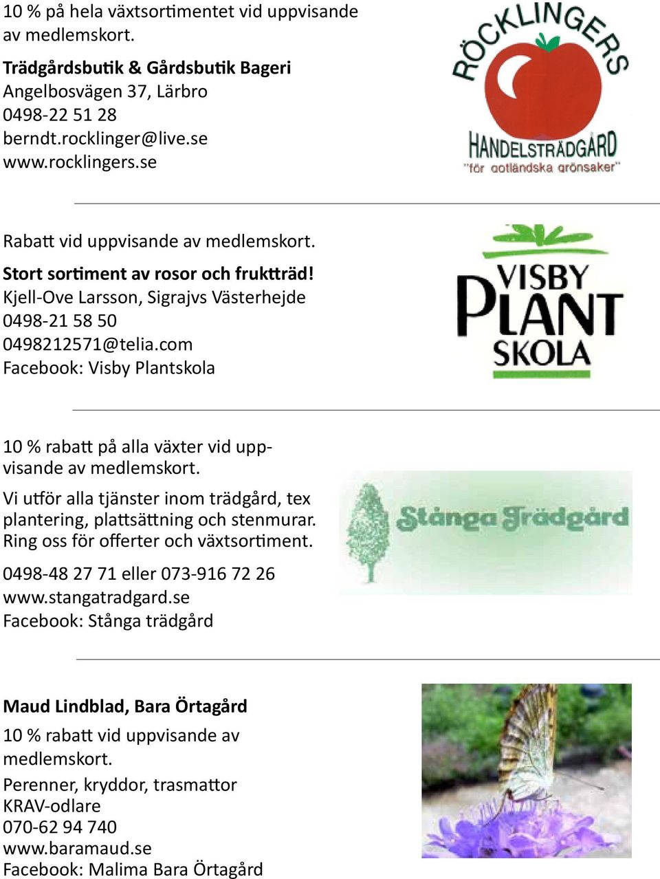 com Facebook: Visby Plantskola 10 % rabatt på alla växter vid uppvisande av medlemskort. Vi utför alla tjänster inom trädgård, tex plantering, plattsättning och stenmurar.