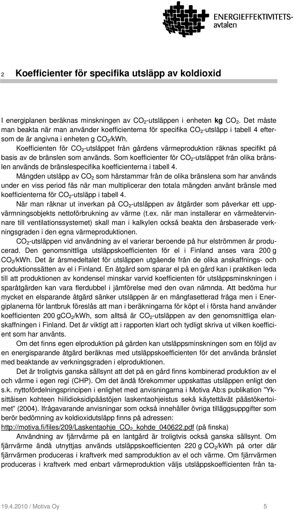 Koefficienten för CO 2 -utsläppet från gårdens värmeproduktion räknas specifikt på basis av de bränslen som används.