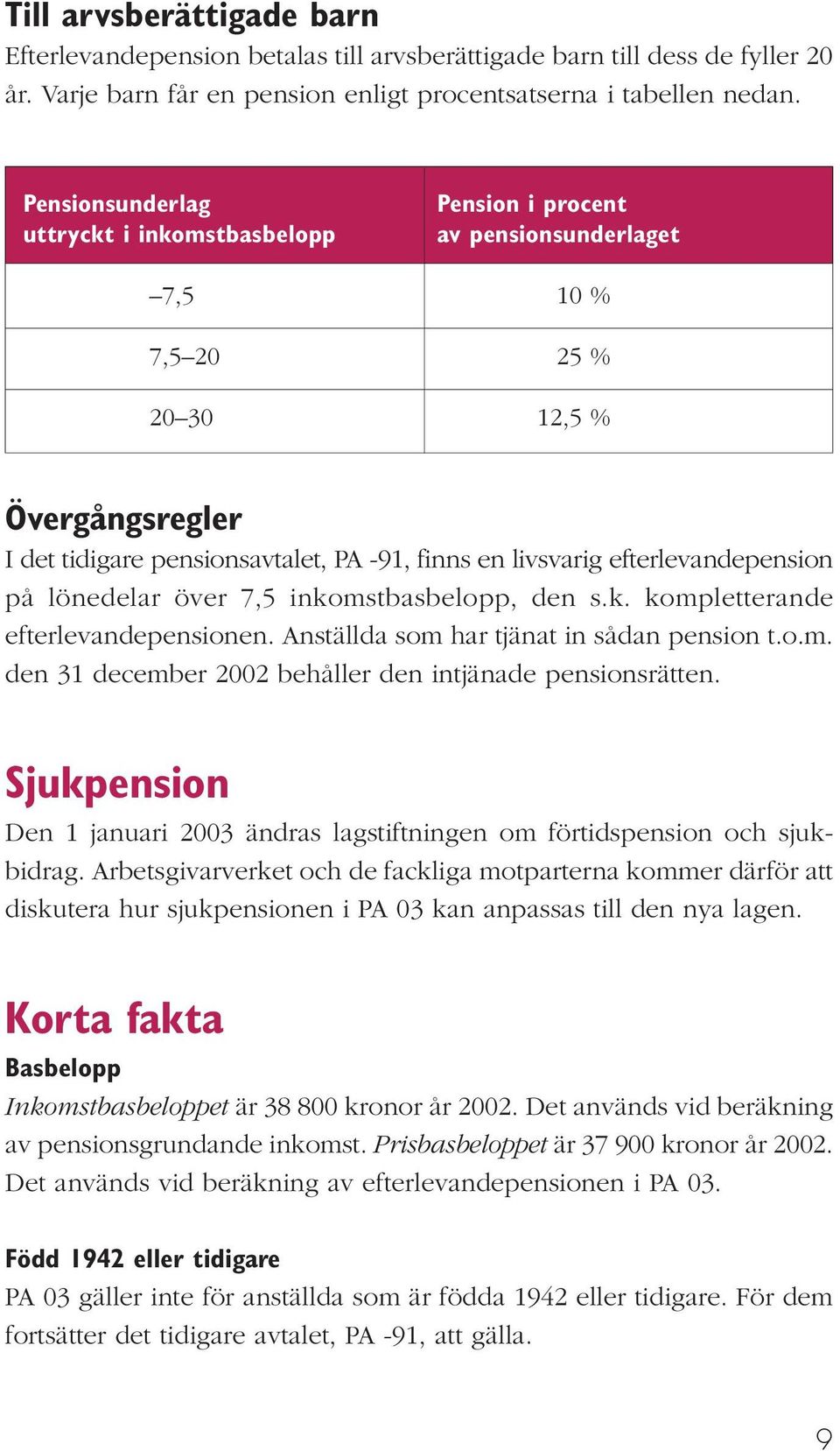 efterlevandepension på lönedelar över 7,5 inkomstbasbelopp, den s.k. kompletterande efterlevandepensionen. Anställda som har tjänat in sådan pension t.o.m. den 31 december 2002 behåller den intjänade pensionsrätten.