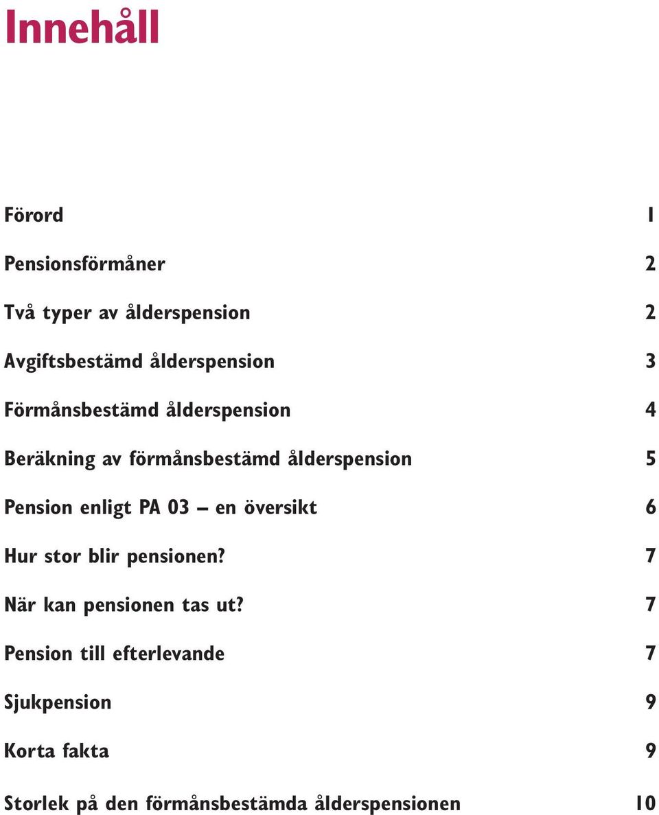 Pension enligt PA 03 en översikt 6 Hur stor blir pensionen? 7 När kan pensionen tas ut?