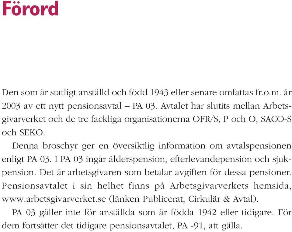 Denna broschyr ger en översiktlig information om avtalspensionen enligt PA 03. I PA 03 ingår ålderspension, efterlevandepension och sjukpension.