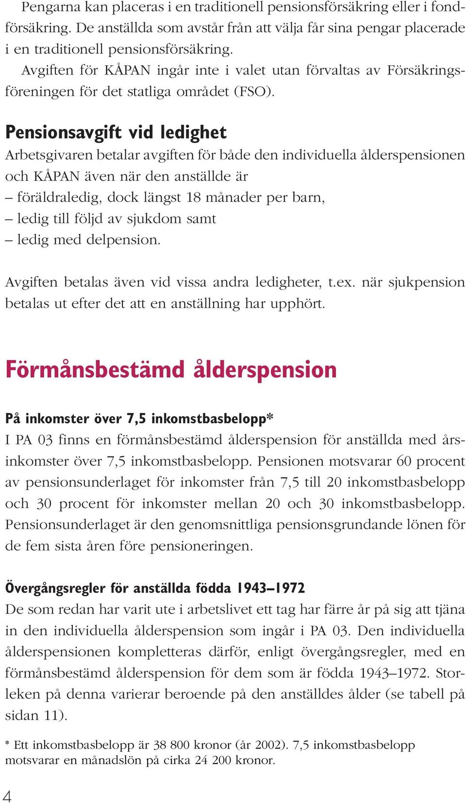 Pensionsavgift vid ledighet Arbetsgivaren betalar avgiften för både den individuella ålderspensionen och KÅPAN även när den anställde är föräldraledig, dock längst 18 månader per barn, ledig till