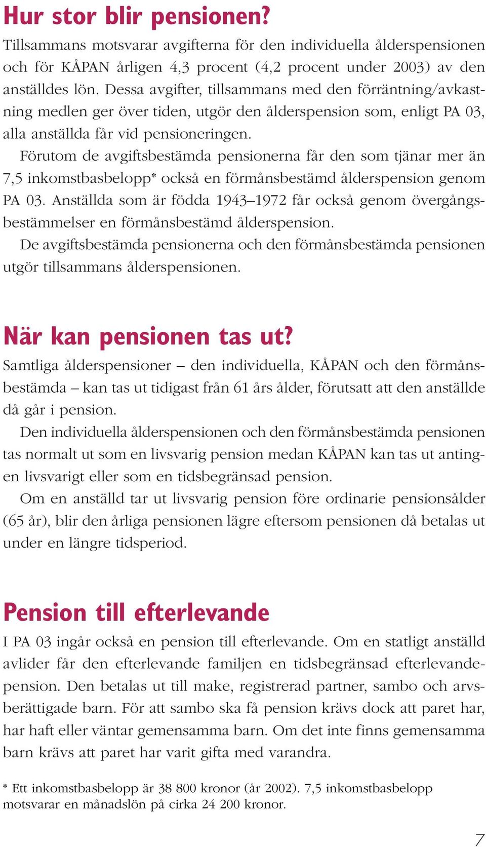 Förutom de avgiftsbestämda pensionerna får den som tjänar mer än 7,5 inkomstbasbelopp* också en förmånsbestämd ålderspension genom PA 03.