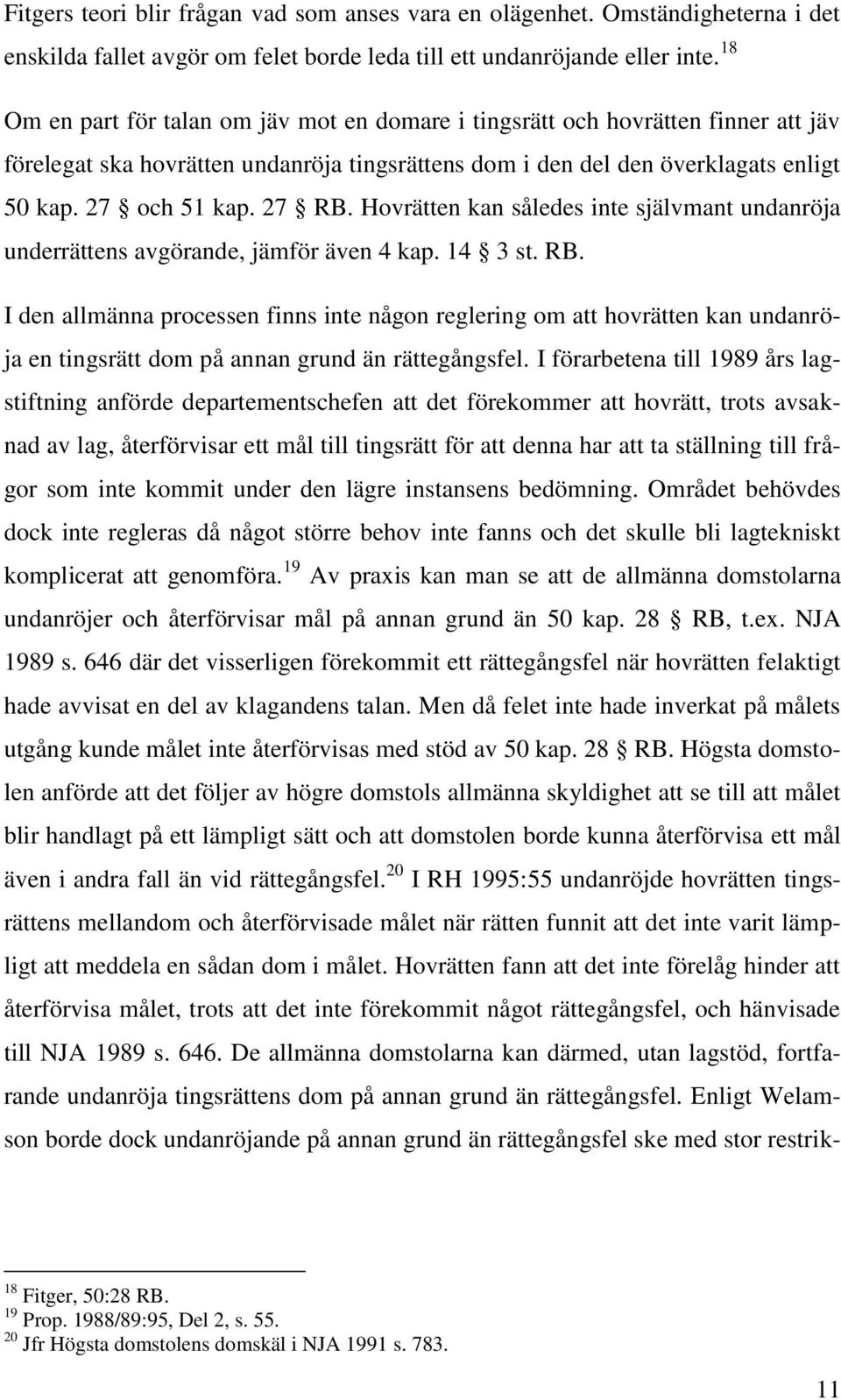 Hovrätten kan således inte självmant undanröja underrättens avgörande, jämför även 4 kap. 14 3 st. RB.
