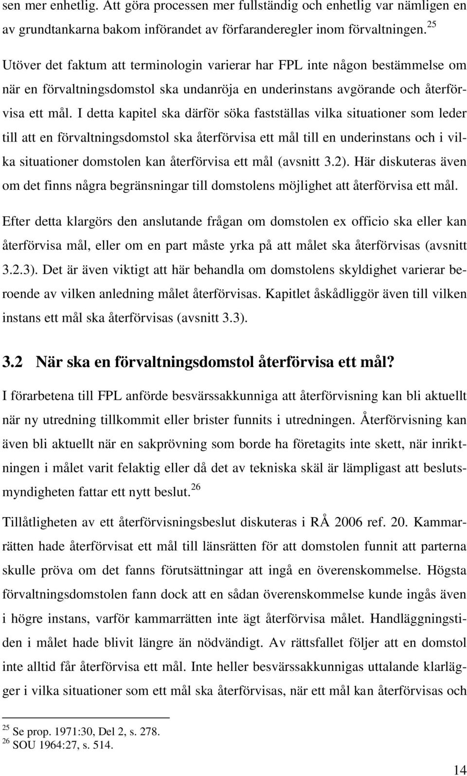 I detta kapitel ska därför söka fastställas vilka situationer som leder till att en förvaltningsdomstol ska återförvisa ett mål till en underinstans och i vilka situationer domstolen kan återförvisa