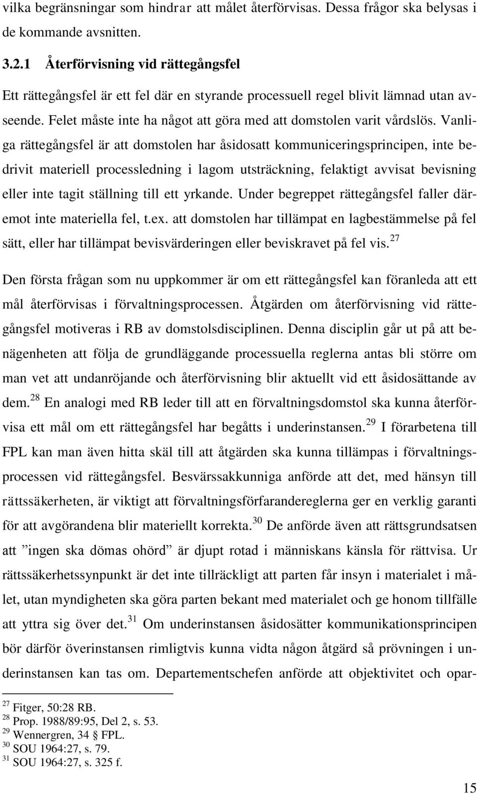 Vanliga rättegångsfel är att domstolen har åsidosatt kommuniceringsprincipen, inte bedrivit materiell processledning i lagom utsträckning, felaktigt avvisat bevisning eller inte tagit ställning till