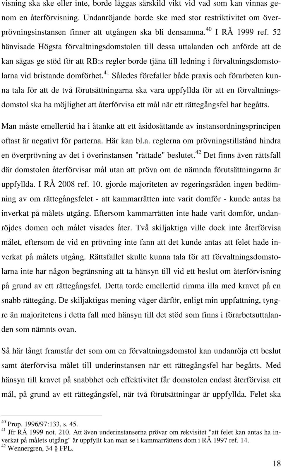 52 hänvisade Högsta förvaltningsdomstolen till dessa uttalanden och anförde att de kan sägas ge stöd för att RB:s regler borde tjäna till ledning i förvaltningsdomstolarna vid bristande domförhet.