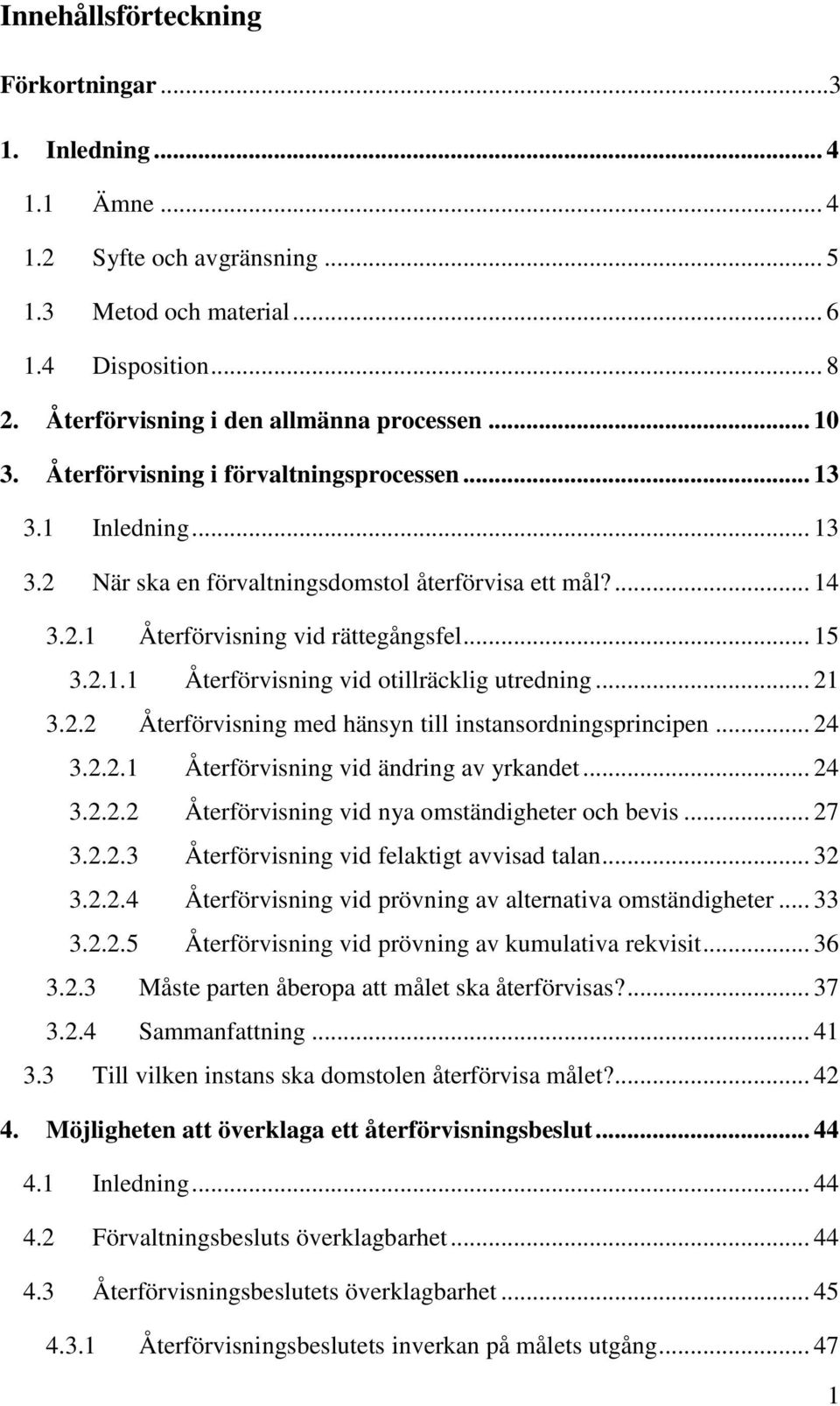 .. 21 3.2.2 Återförvisning med hänsyn till instansordningsprincipen... 24 3.2.2.1 Återförvisning vid ändring av yrkandet... 24 3.2.2.2 Återförvisning vid nya omständigheter och bevis... 27 3.2.2.3 Återförvisning vid felaktigt avvisad talan.