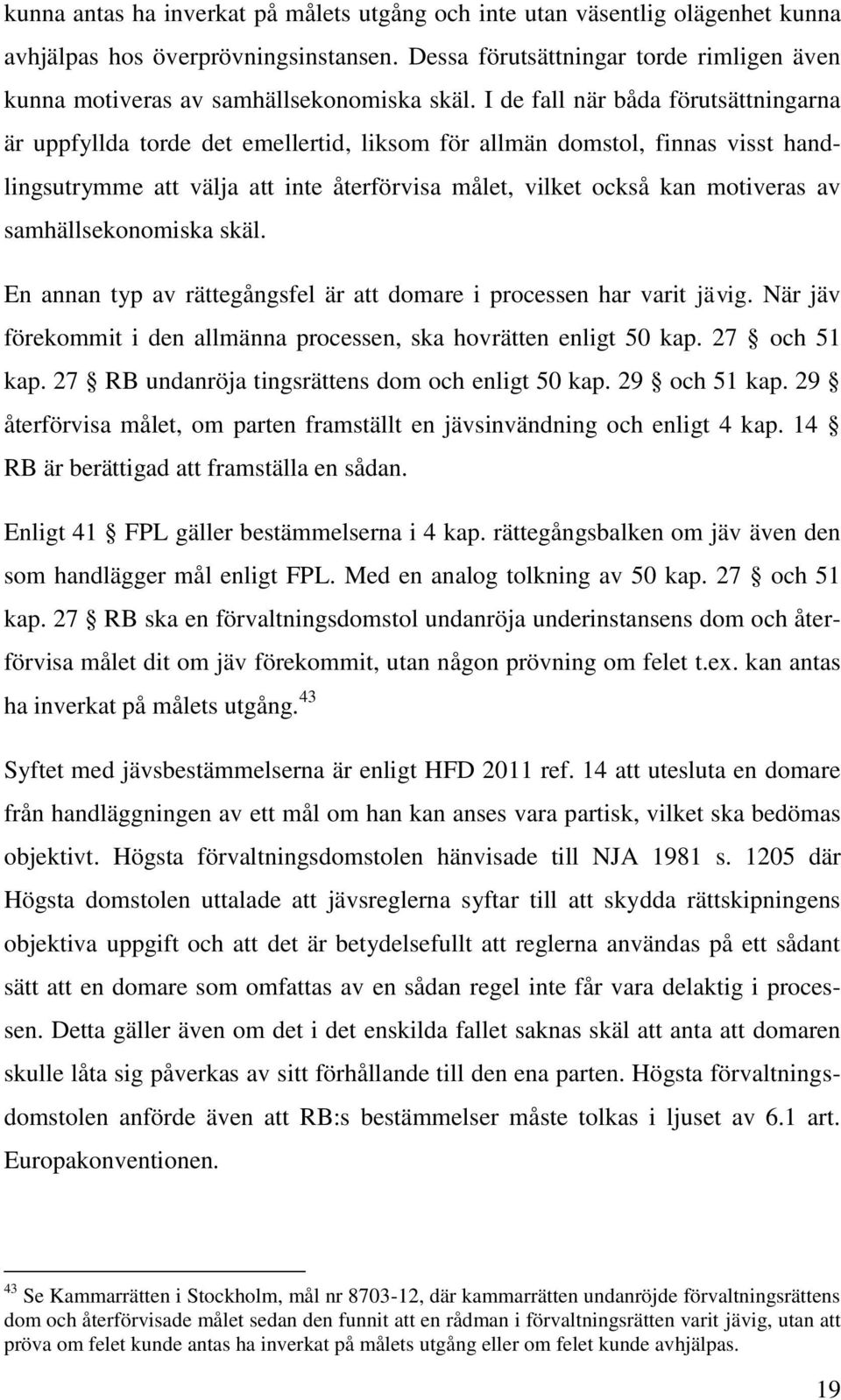 I de fall när båda förutsättningarna är uppfyllda torde det emellertid, liksom för allmän domstol, finnas visst handlingsutrymme att välja att inte återförvisa målet, vilket också kan motiveras av