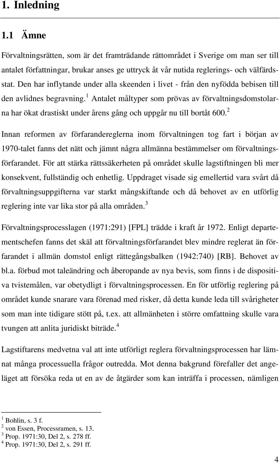 1 Antalet måltyper som prövas av förvaltningsdomstolarna har ökat drastiskt under årens gång och uppgår nu till bortåt 600.
