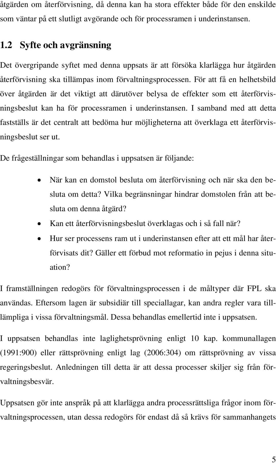 För att få en helhetsbild över åtgärden är det viktigt att därutöver belysa de effekter som ett återförvisningsbeslut kan ha för processramen i underinstansen.