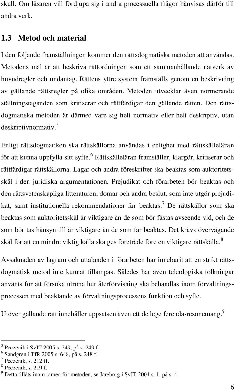 Metoden utvecklar även normerande ställningstaganden som kritiserar och rättfärdigar den gällande rätten.