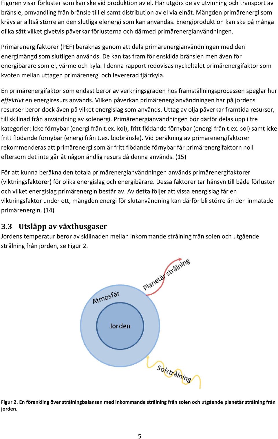 Energiproduktion kan ske på många olika sätt vilket givetvis påverkar förlusterna och därmed primärenergianvändningen.