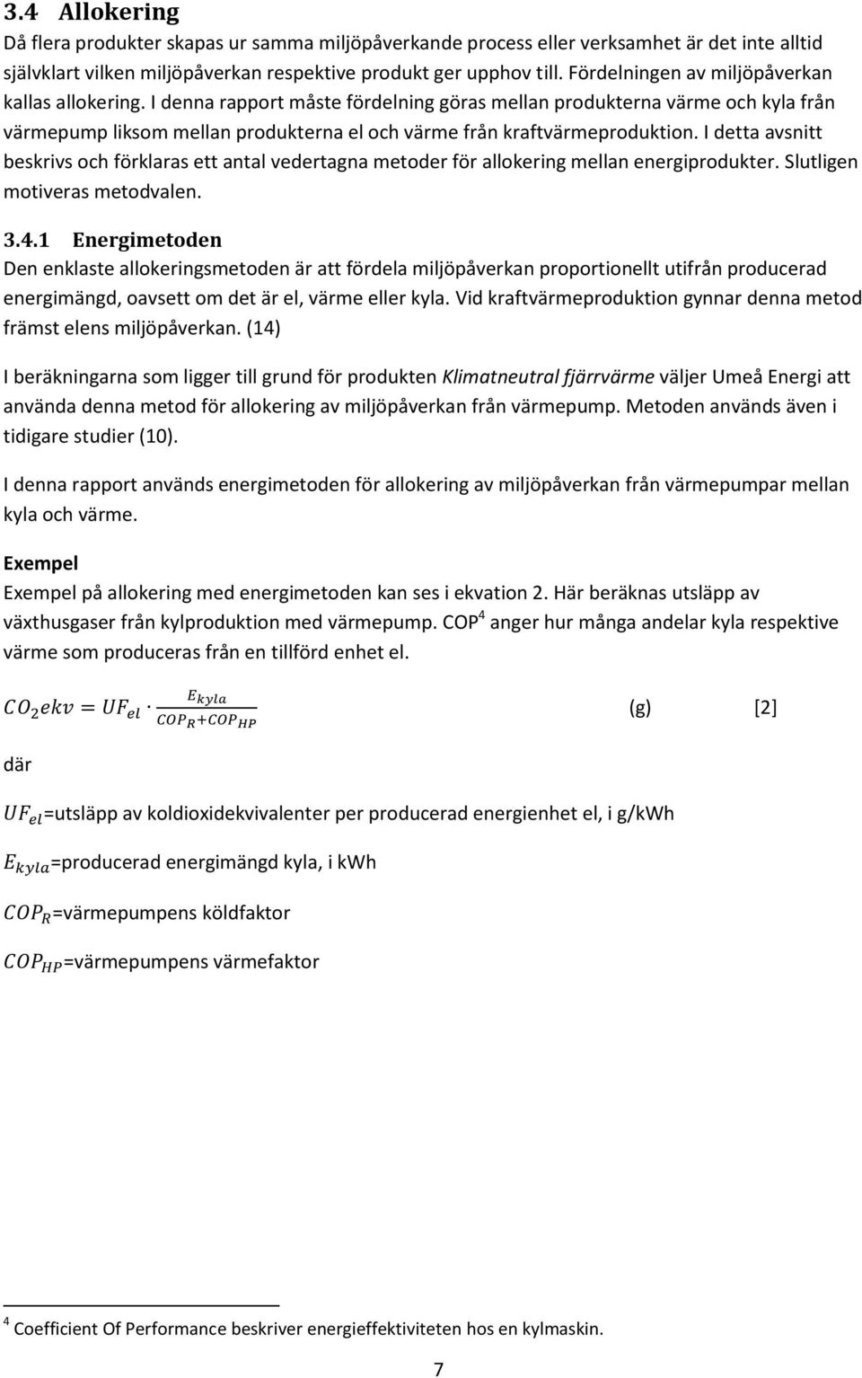 I denna rapport måste fördelning göras mellan produkterna värme och kyla från värmepump liksom mellan produkterna el och värme från kraftvärmeproduktion.