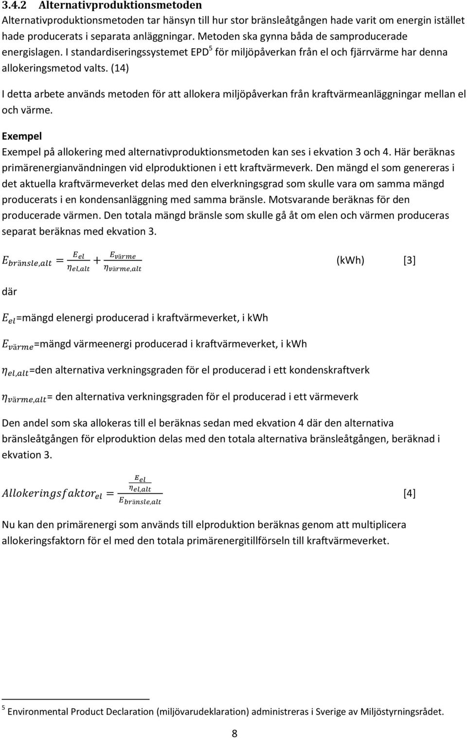 (14) I detta arbete används metoden för att allokera miljöpåverkan från kraftvärmeanläggningar mellan el och värme.