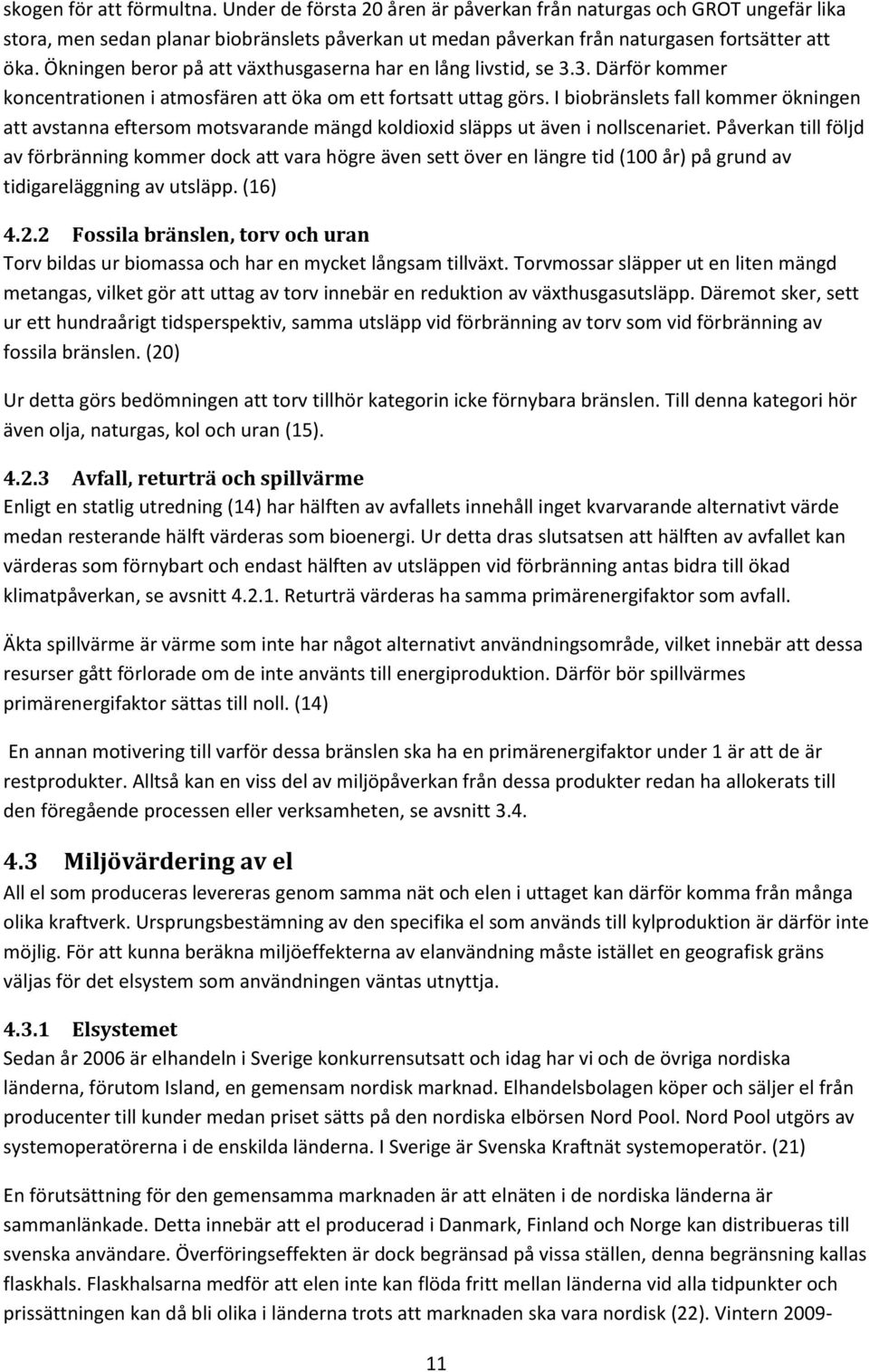 I biobränslets fall kommer ökningen att avstanna eftersom motsvarande mängd koldioxid släpps ut även i nollscenariet.