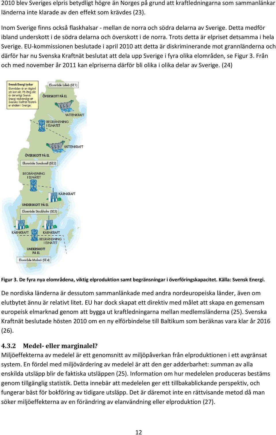Trots detta är elpriset detsamma i hela Sverige.
