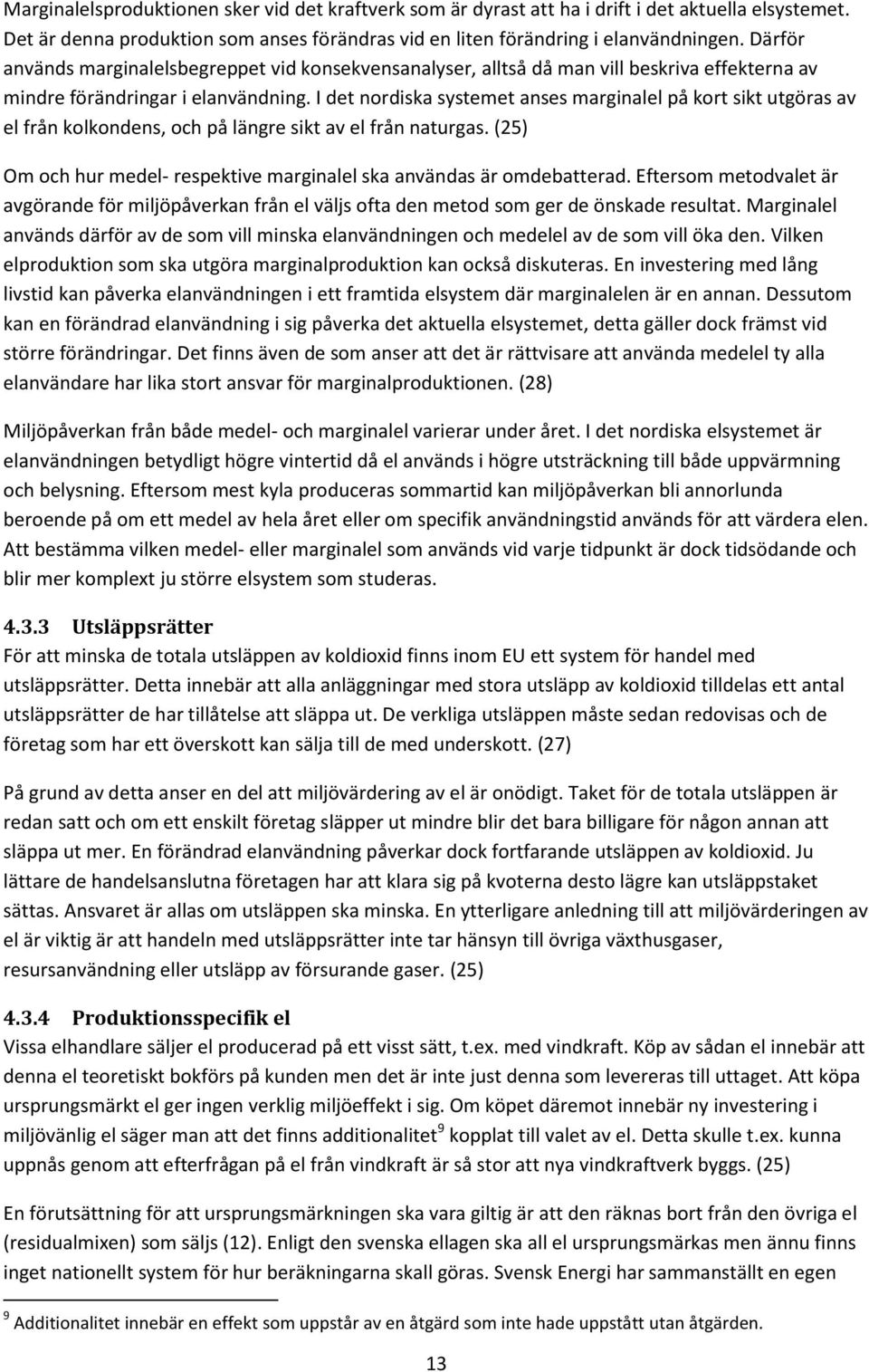 I det nordiska systemet anses marginalel på kort sikt utgöras av el från kolkondens, och på längre sikt av el från naturgas. (25) Om och hur medel- respektive marginalel ska användas är omdebatterad.