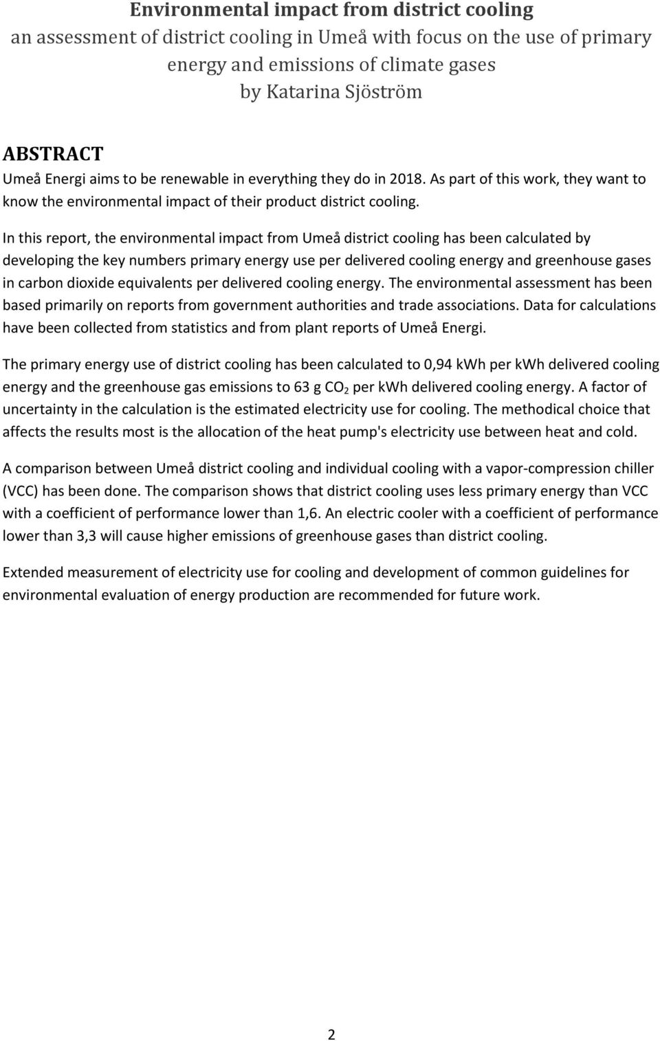 In this report, the environmental impact from Umeå district cooling has been calculated by developing the key numbers primary energy use per delivered cooling energy and greenhouse gases in carbon