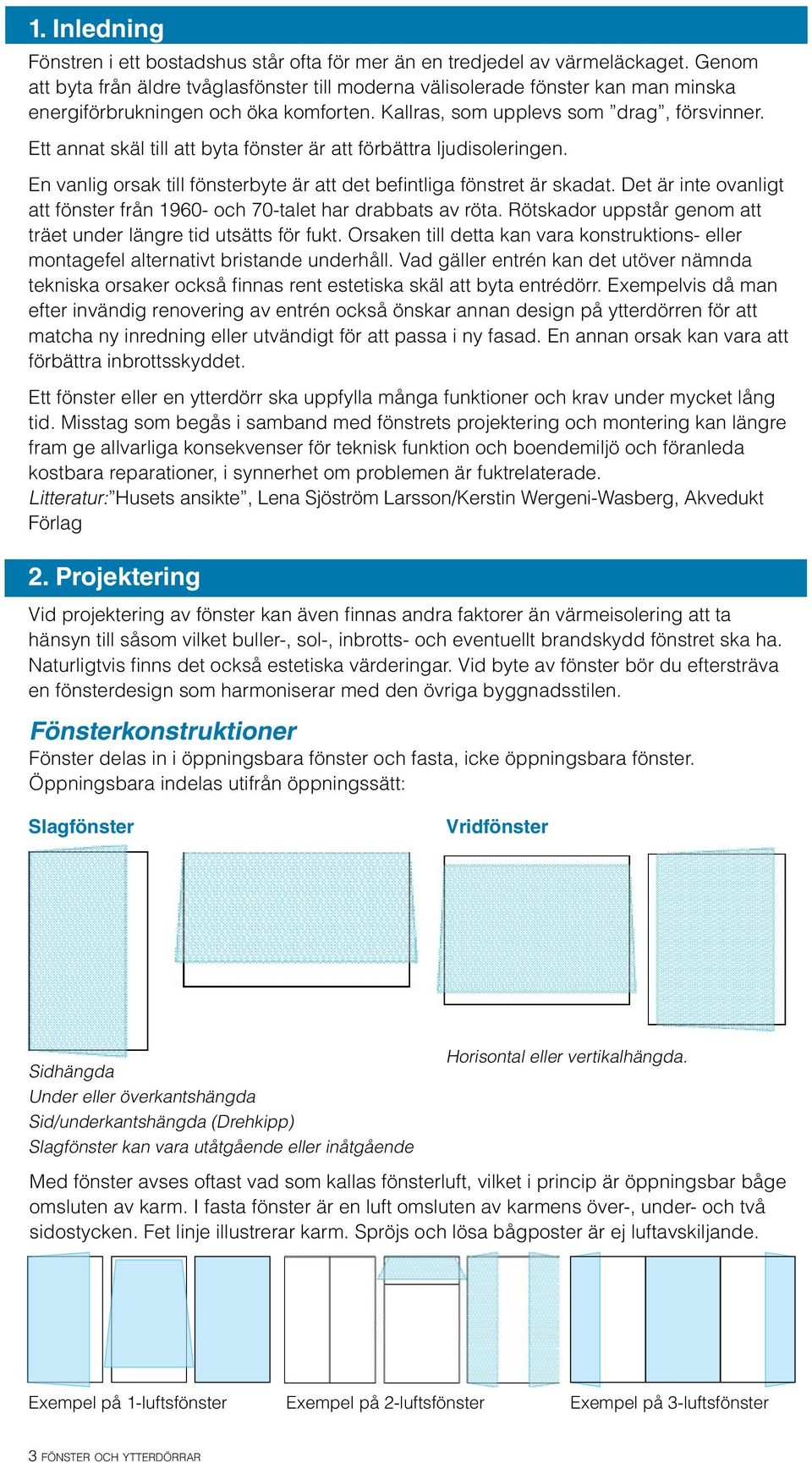 Ett annat skäl till att byta fönster är att förbättra ljudisoleringen. En vanlig orsak till fönsterbyte är att det befintliga fönstret är skadat.