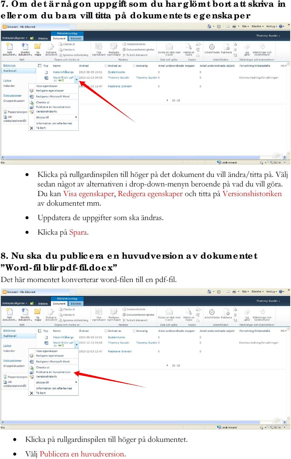 Du kan Visa egenskaper, Redigera egenskaper och titta på Versionshistoriken av dokumentet mm. Uppdatera de uppgifter som ska ändras. Klicka på Spara. 8.