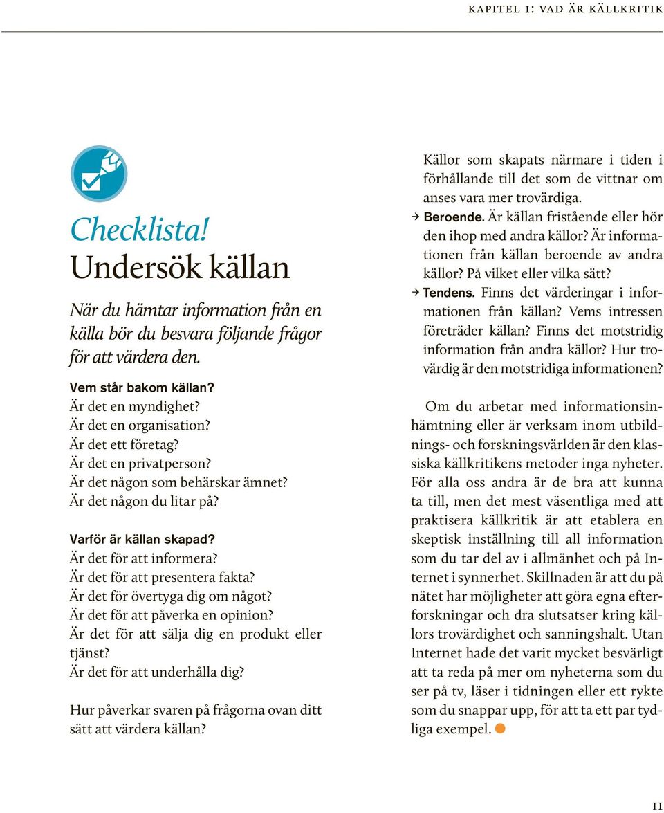källor. Det är ett utmärkt förhållningssätt även när det gäller källkritik på Internet.