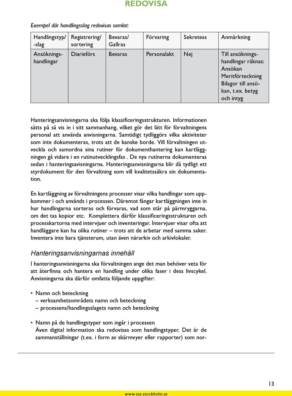 Informationen sätts på så vis in i sitt sammanhang, vilket gör det lätt för förvaltningens personal att använda anvisningarna.