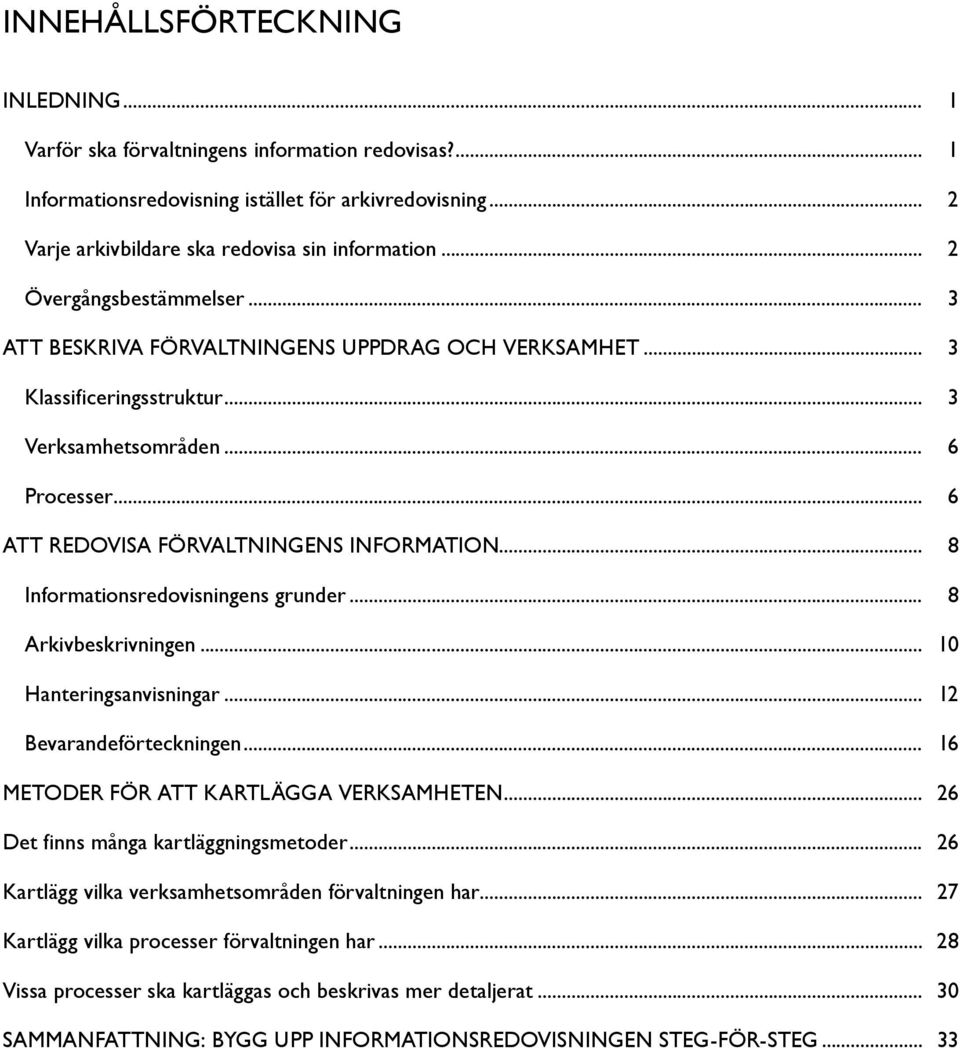 .. 8 Informationsredovisningens grunder... 8 Arkivbeskrivningen... 10 Hanteringsanvisningar... 12 Bevarandeförteckningen... 16 Metoder för att kartlägga verksamheten.