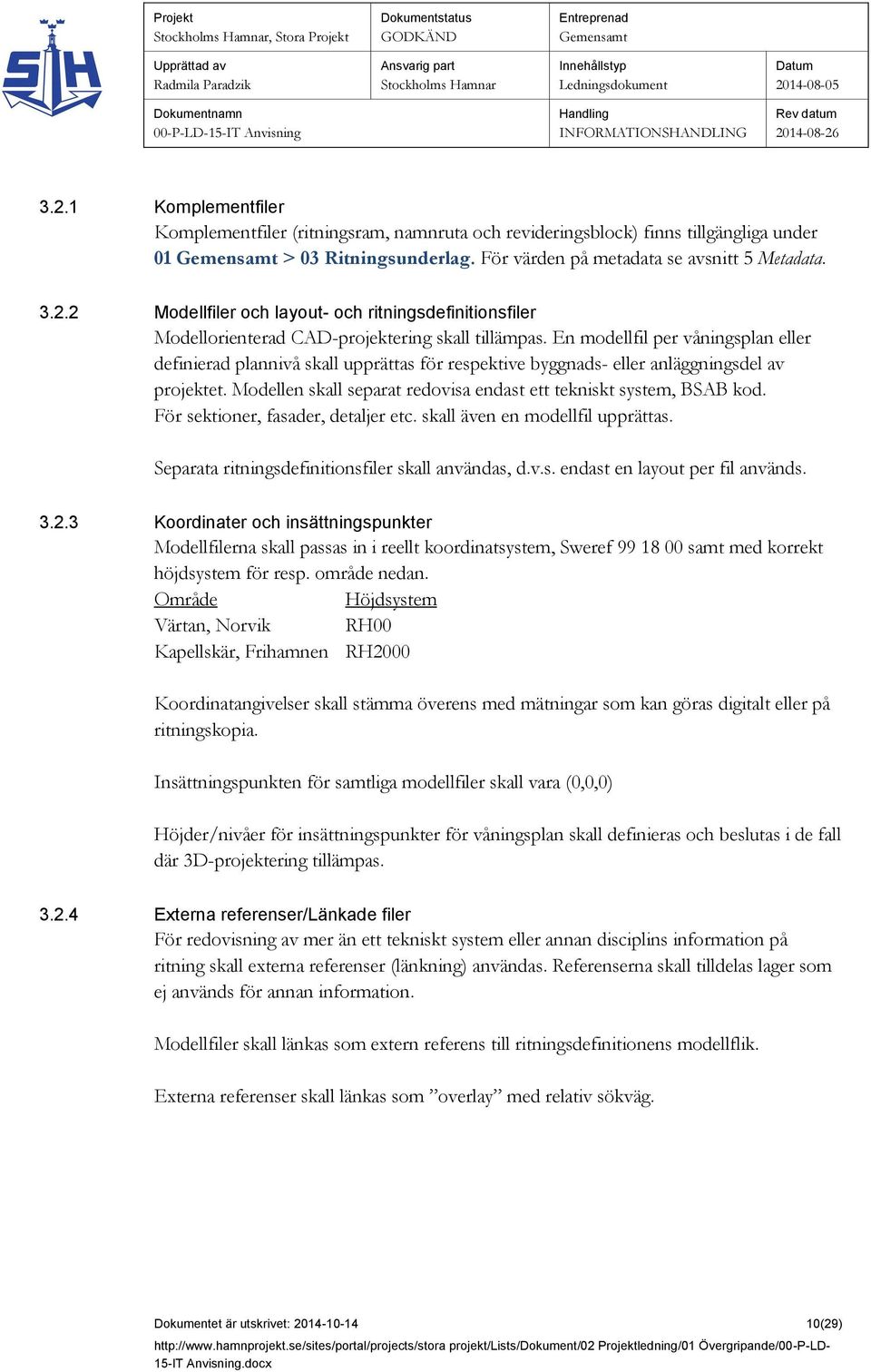 För sektioner, fasader, detaljer etc. skall även en modellfil upprättas. Separata ritningsdefinitionsfiler skall användas, d.v.s. endast en layout per fil används. 3.2.