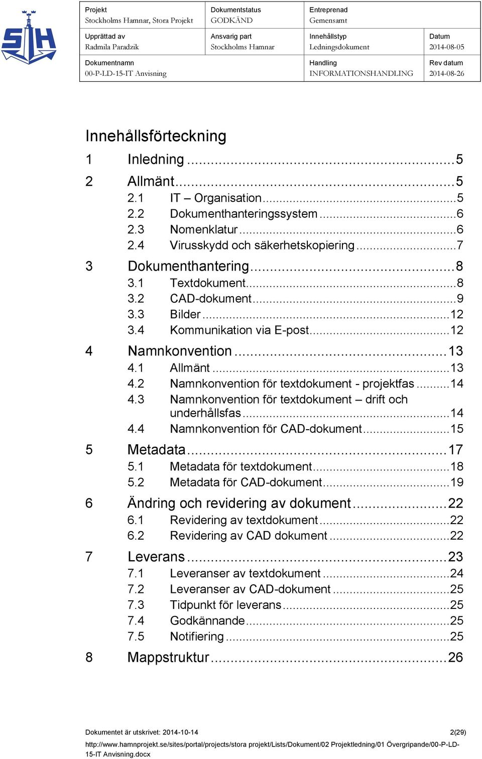 3 Namnkonvention för textdokument drift och underhållsfas... 14 4.4 Namnkonvention för CAD-dokument... 15 5 Metadata... 17 5.1 Metadata för textdokument... 18 5.2 Metadata för CAD-dokument.