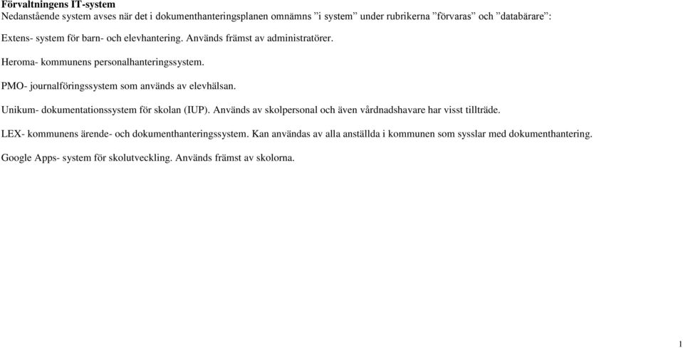 Heroma- kommunens personalhanteringssystem. PMO- journalföringssystem som används av elevhälsan. Unikum- dokumentationssystem för skolan (IUP).