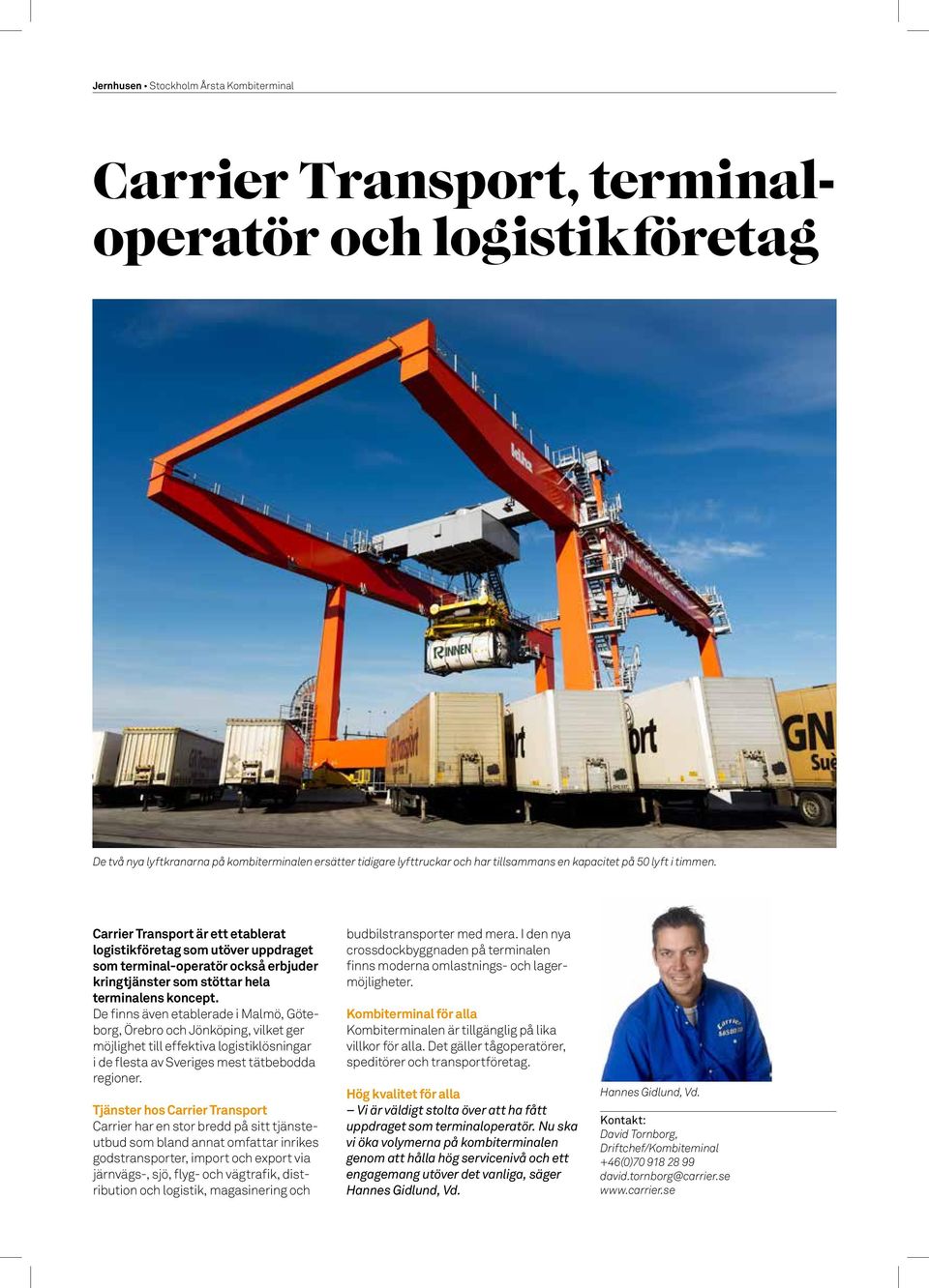 De finns även etablerade i Malmö, Göteborg, Örebro och Jönköping, vilket ger möjlighet till effektiva logistiklösningar i de flesta av Sveriges mest tätbebodda regioner.