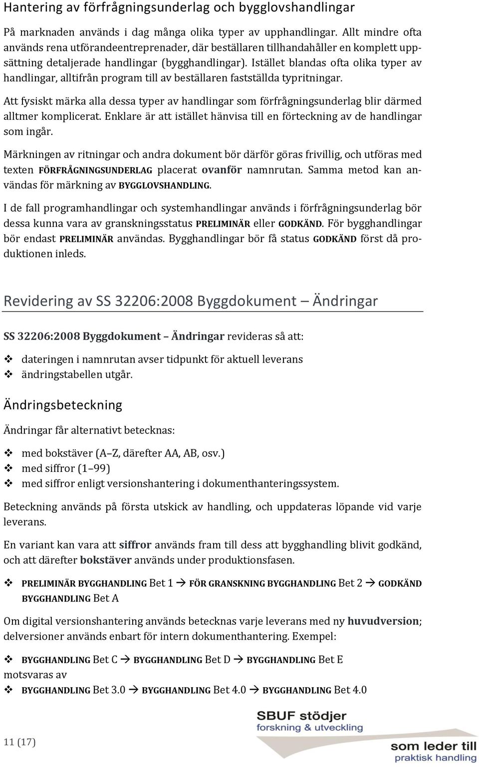 Istället blandas ofta olika typer av handlingar, alltifrån program till av beställaren fastställda typritningar.