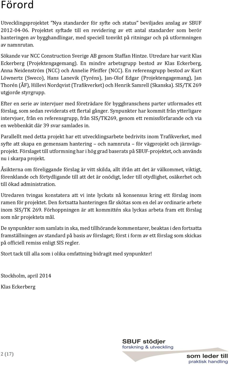 Sökande var NCC Construction Sverige AB genom Staffan Hintze. Utredare har varit Klas Eckerberg (Projektengagemang).