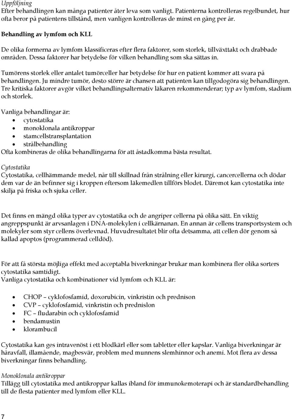 Behandling av lymfom och KLL De olika formerna av lymfom klassificeras efter flera faktorer, som storlek, tillväxttakt och drabbade områden.