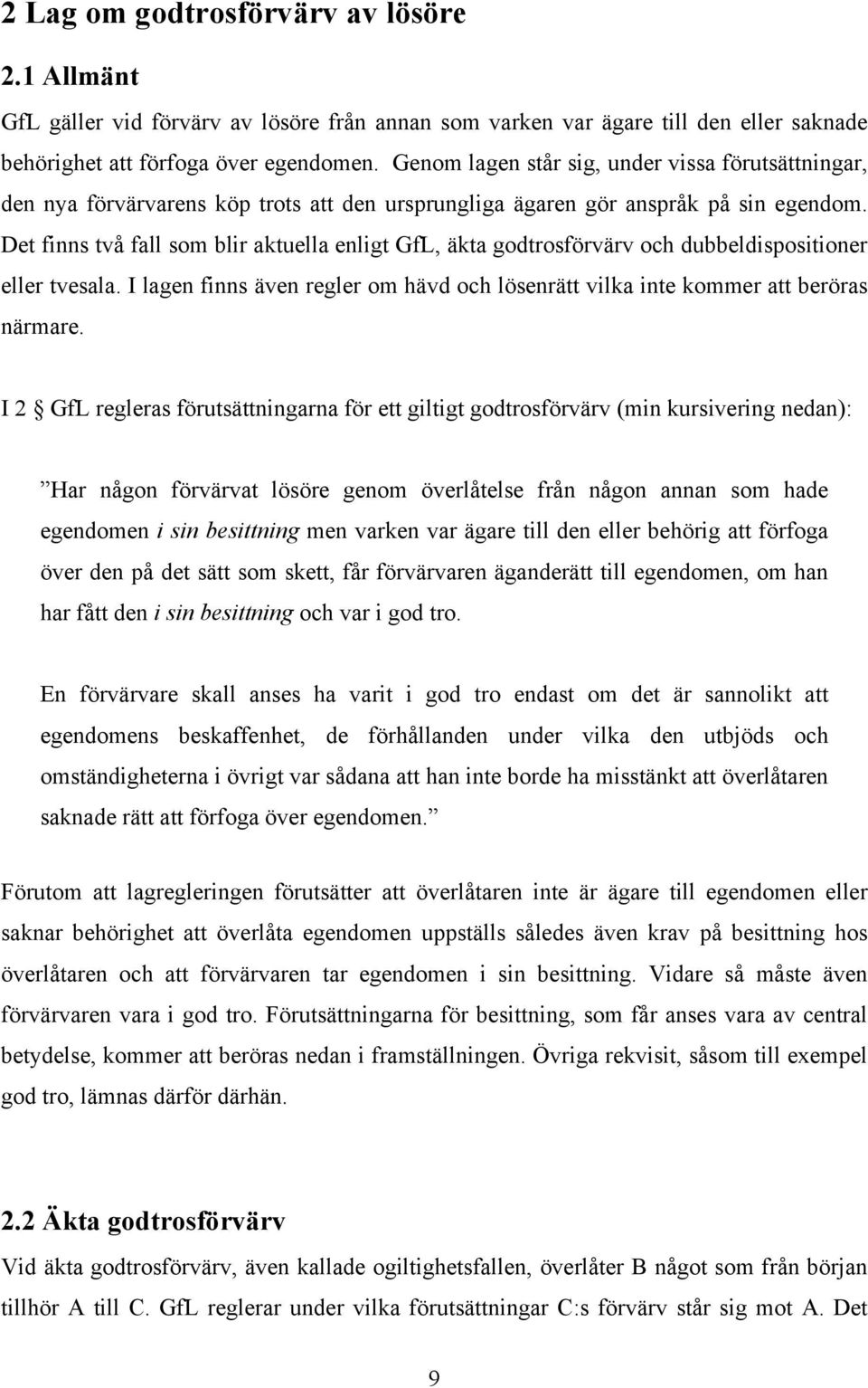 Det finns två fall som blir aktuella enligt GfL, äkta godtrosförvärv och dubbeldispositioner eller tvesala. I lagen finns även regler om hävd och lösenrätt vilka inte kommer att beröras närmare.