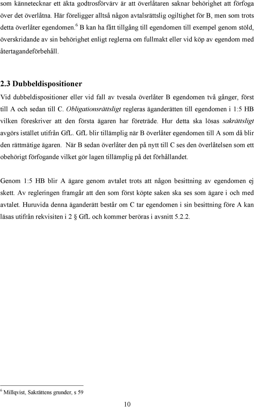 6 B kan ha fått tillgång till egendomen till exempel genom stöld, överskridande av sin behörighet enligt reglerna om fullmakt eller vid köp av egendom med återtagandeförbehåll. 2.